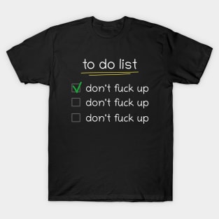 To Do List Don't Fuck Up T-Shirt